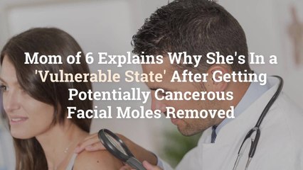 Mom of 6 Explains Why She’s In a ‘Vulnerable State’ After Getting Potentially Cancerous Fa