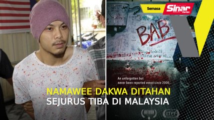 Namawee dakwa ditahan sejurus tiba di Malaysia