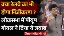 Indian Railways: Lok Sabha में Piyush Goyal ने रेलवे के Privatization पर कही ये बात | वनइंडिया हिंदी