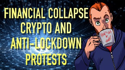 The Impending Financial Collapse, Crypto and Anti-Lockdown Protests