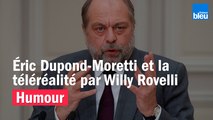 HUMOUR - Éric Dupond-Moretti et la téléréalité par Willy Rovelli