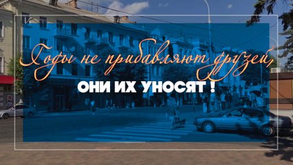 Годы не прибавляют друзей, они их уносят