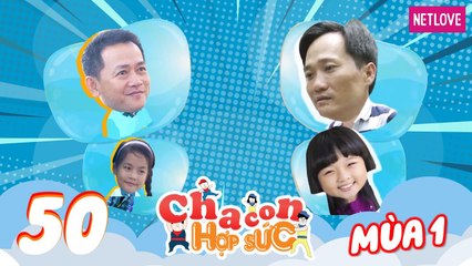 Cha Con Hợp Sức | Mùa 1 - Tập 50: Vòng bán kết:  Văn Hoá - Thanh Mỹ VS Kinh Sang - Khả Hân