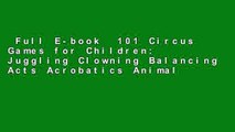 Full E-book  101 Circus Games for Children: Juggling Clowning Balancing Acts Acrobatics Animal