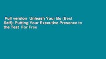 Full version  Unleash Your Bs (Best Self): Putting Your Executive Presence to the Test  For Free
