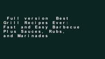 Full version  Best Grill Recipes Ever: Fast and Easy Barbecue Plus Sauces, Rubs, and Marinades