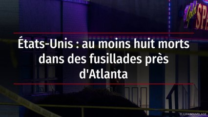 États-Unis : au moins huit morts dans des fusillades près d'Atlanta
