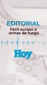 Editorial Miércoles 17 de marzo 2021: Fácil acceso a armas de fuego