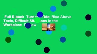 Full E-book  Turn the Tide: Rise Above Toxic, Difficult Situations in the Workplace  Review