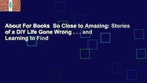 About For Books  So Close to Amazing: Stories of a DIY Life Gone Wrong . . . and Learning to Find