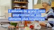 5 astuces de grand-mère pour conserver ses aliments plus longtemps