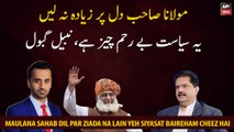 Maulana Sahab Dil Par  Ziada Na Lain Yeh Siyasat Baireham Cheez Hai
