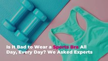 Is It Bad to Wear a Sports Bra All Day, Every Day? We Asked Experts