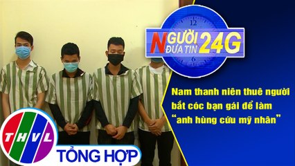 Người đưa tin 24G (6g30 ngày 18/3/2021) - Dựng kịch "anh hùng cứu mỹ nhân" để tán gái