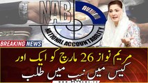 NAB summoned Maryam Nawaz on March 26 in another case