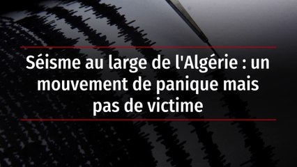 Séisme au large de l'Algérie : un mouvement de panique mais pas de victime