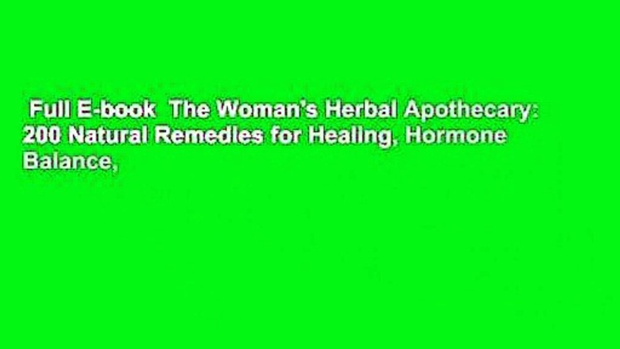 Full E-book  The Woman's Herbal Apothecary: 200 Natural Remedies for Healing, Hormone Balance,