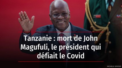 Tanzanie : mort de John Magufuli, le président qui défiait le Covid