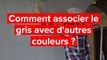 Comment associer le gris avec d'autres couleurs ?