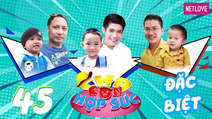 Cha Con Hợp Sức | Mùa 3 - Tập 45: Minh Tâm - Gia Khang, Hải Phong - Tường Minh, Công Danh - Chí Quân