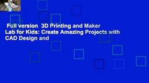Full version  3D Printing and Maker Lab for Kids: Create Amazing Projects with CAD Design and