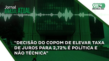 "Decisão do Copom de elevar taxa de juros para 2,72% é política e não técnica”
