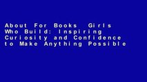 About For Books  Girls Who Build: Inspiring Curiosity and Confidence to Make Anything Possible