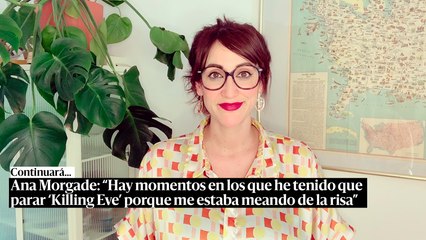 Ana Morgade: "He tenido que parar 'Killing Eve' porque me estaba meando de la risa"