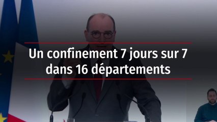 Un confinement 7 jours sur 7 dans 16 départements