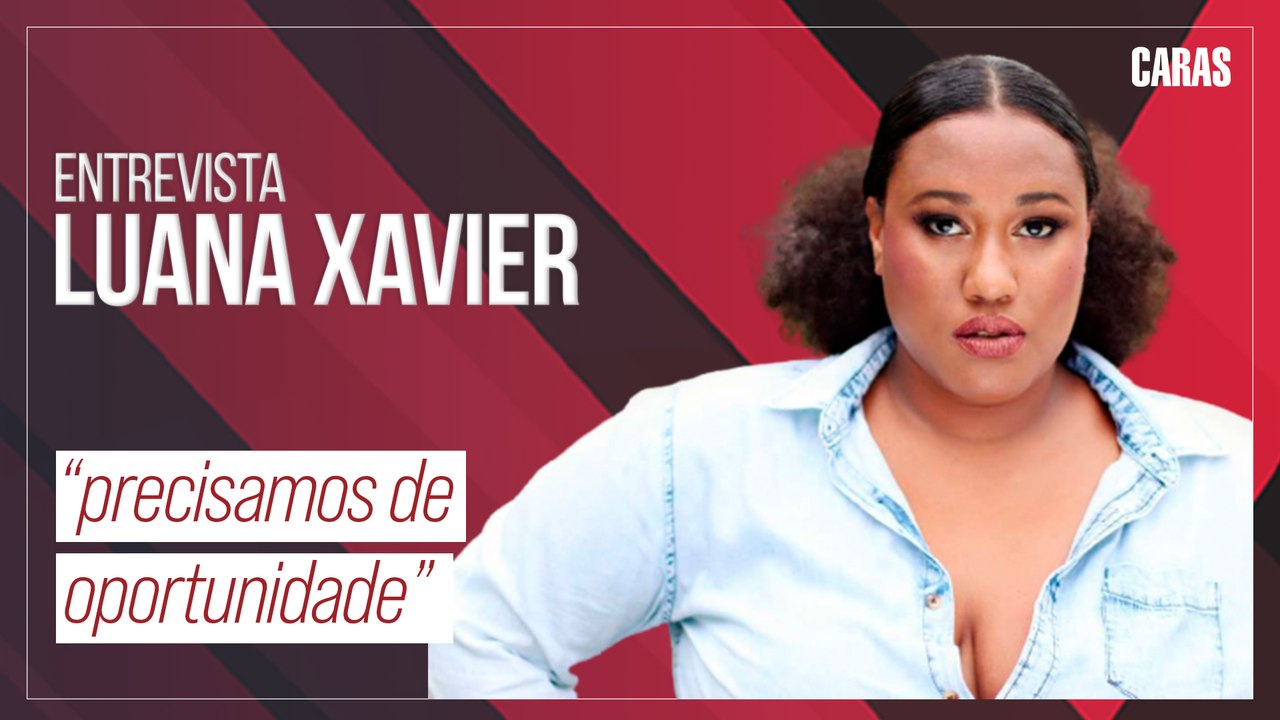LUANA XAVIER: PERRENGUE DE INÍCIO DE CARREIRA, INFÂNCIA COM A CHICA XAVIER E MAIS!