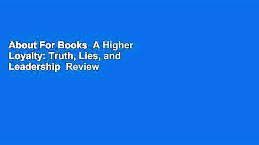About For Books  A Higher Loyalty: Truth, Lies, and Leadership  Review