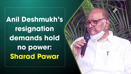 Demands for Anil Deshmukh’s resignation hold no power: Sharad Pawar