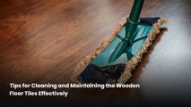 Tips for Cleaning and maintaining the Wood Flooring Tiles Effectively