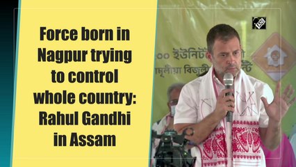 Force born in Nagpur trying to control whole country: Rahul Gandhi at rally in Assam