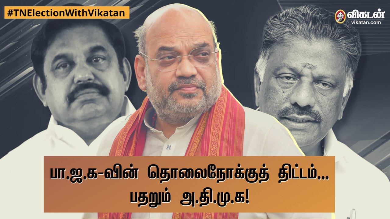 பா.ஜ.க-வின் 'தொலைநோக்கு'த் திட்டம்... பதறும் அ.தி.மு.க!