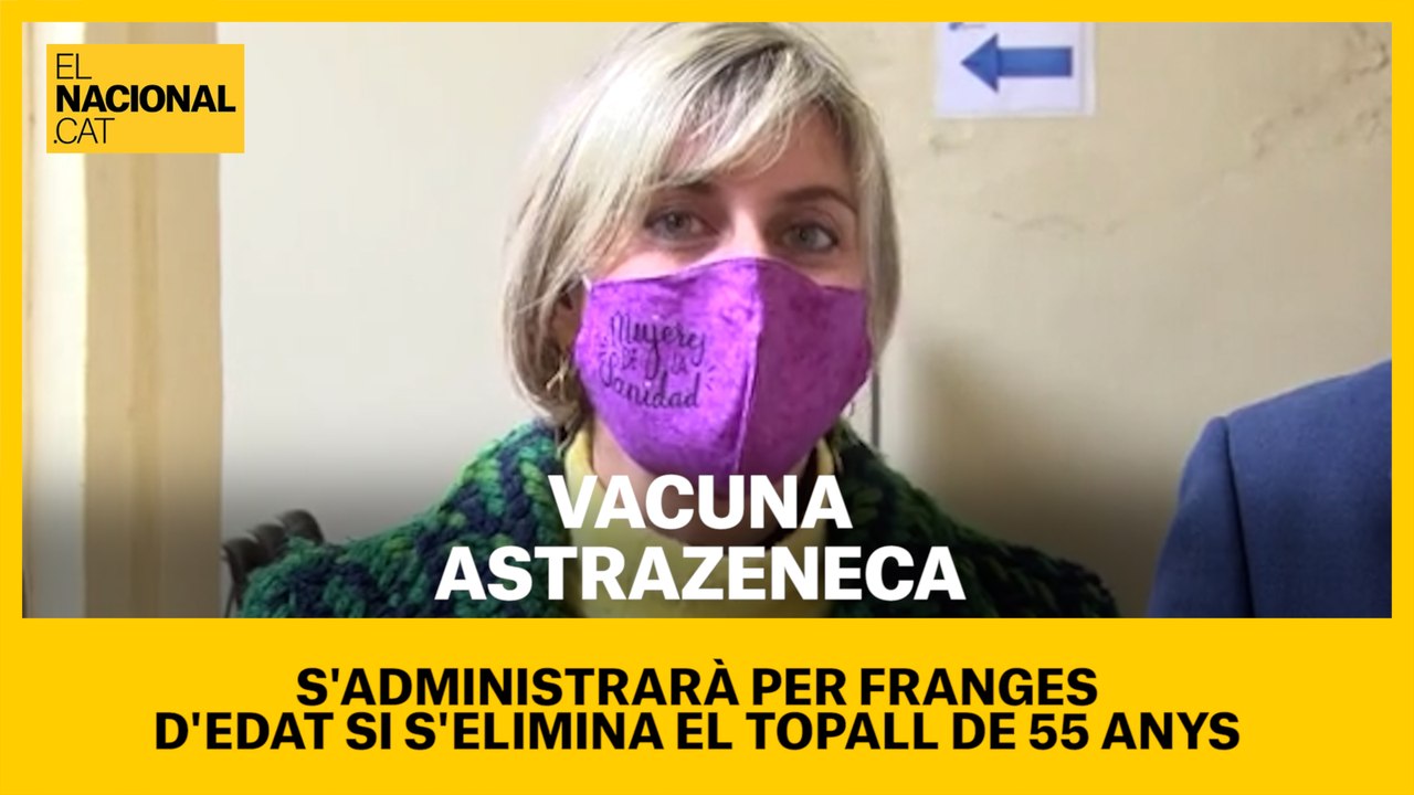AstraZeneca s’administrarà per franges d’edat si s’elimina el topall de 55 anys