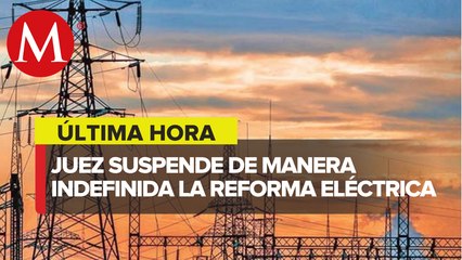 Juez suspende de manera indefinida Ley de la Industria Eléctrica