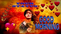 Good morning | your status | good morning video | whatsapp | wishes | quotes | message | greetings | good morning heart touching video song
