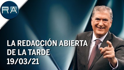 La Redacción Abierta de la tarde | 19/03/21 | Programa Completo