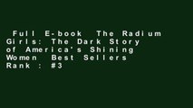 Full E-book  The Radium Girls: The Dark Story of America's Shining Women  Best Sellers Rank : #3