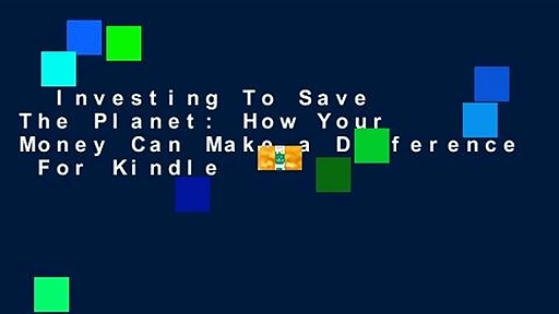 Investing To Save The Planet: How Your Money Can Make a Difference  For Kindle
