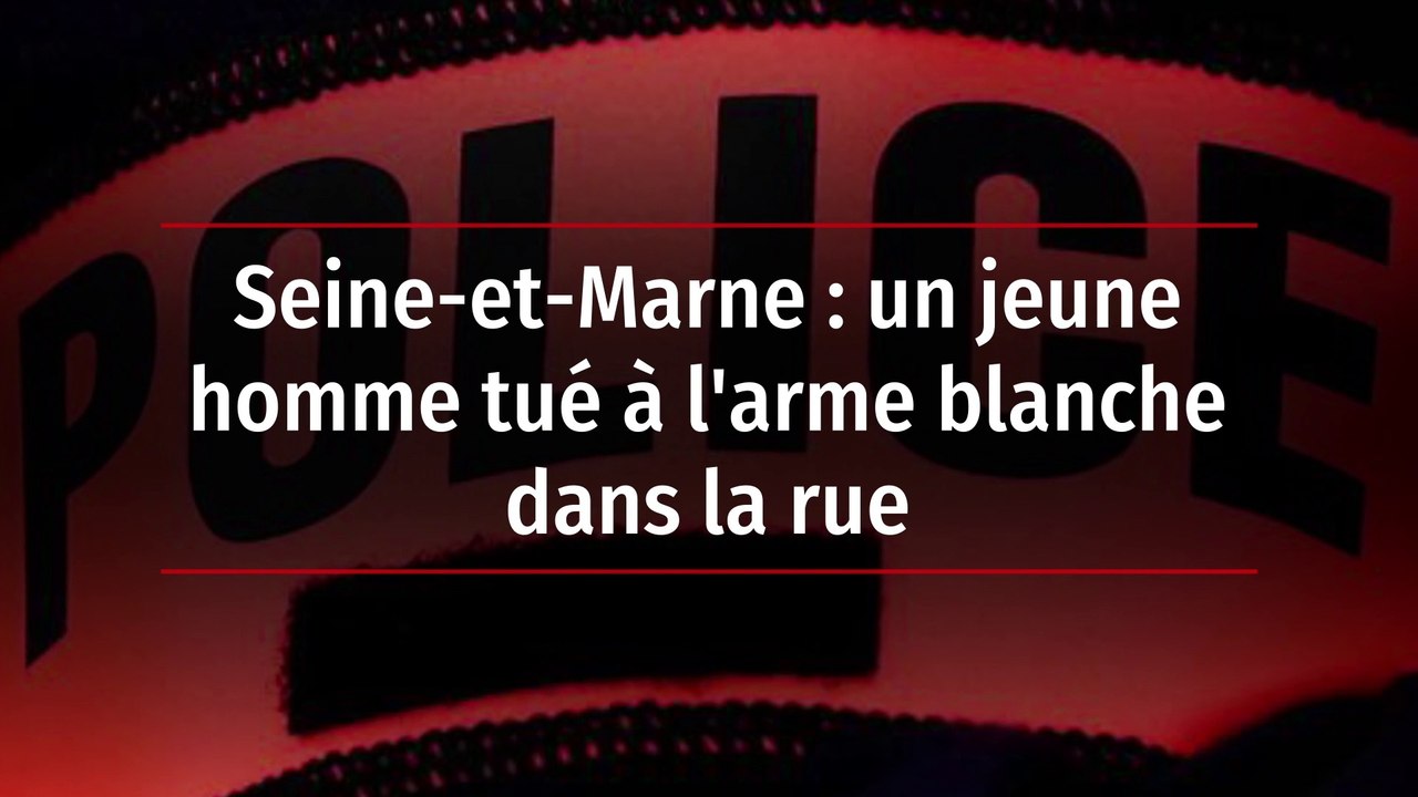 Seine-et-Marne : un jeune homme tué à l'arme blanche dans la rue