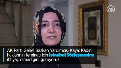 AK Parti Genel Başkan Yardımcısı Kaya: Kadın haklarının teminatı için İstanbul Sözleşmesine ihtiyaç olmadığını görüyoruz