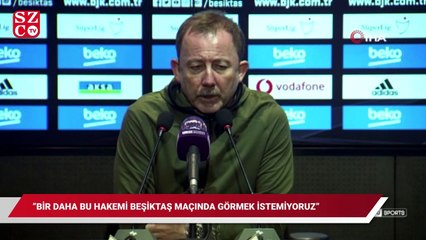 Sergen Yalçın: "Bir daha bu hakemi Beşiktaş maçında görmek istemiyoruz!"