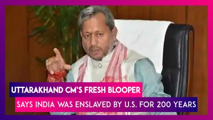 Download Video: Uttarakhand Chief Minister Tirath Singh Rawat’s Fresh Blooper, India Was Enslaved By U.S. For 200 Years