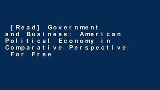 [Read] Government and Business: American Political Economy in Comparative Perspective  For Free