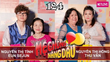 Mẹ Chồng Nàng Dâu - Tập 124: Chàng rể Hàn thái độ ngày ra mắt đến nỗi sợ bị đuổi khỏi nhà