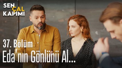 Eda'nın gönlünü al... - Sen Çal Kapımı 37. Bölüm