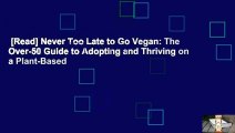 [Read] Never Too Late to Go Vegan: The Over-50 Guide to Adopting and Thriving on a Plant-Based