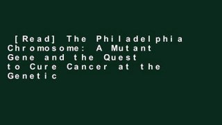 [Read] The Philadelphia Chromosome: A Mutant Gene and the Quest to Cure Cancer at the Genetic